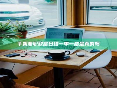 兴化手机兼职致富日结一单一结是真的吗