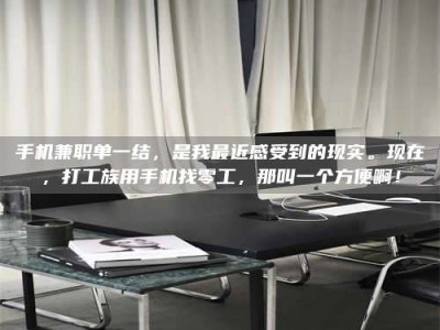 兴化手机兼职单一结，是我最近感受到的现实。现在，打工族用手机找零工，那叫一个方便啊！