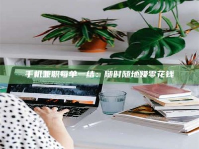 兴化手机兼职每单一结：随时随地赚零花钱