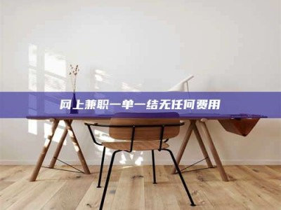 兴化网上兼职一单一结无任何费用