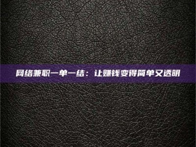 兴化网络兼职一单一结：让赚钱变得简单又透明