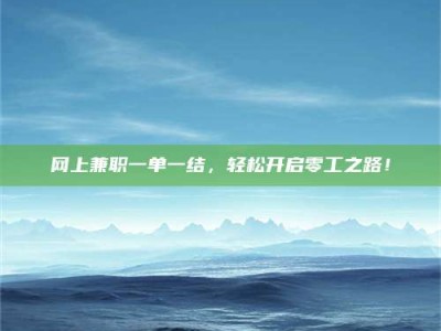 兴化网上兼职一单一结，轻松开启零工之路！