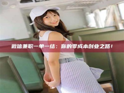 兴化微信兼职一单一结：你的零成本创业之路！
