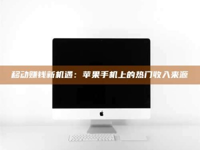 兴化移动赚钱新机遇：苹果手机上的热门收入来源
