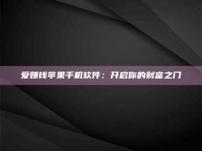 兴化爱赚钱苹果手机软件：开启你的财富之门