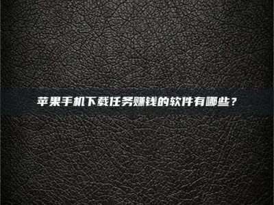 兴化苹果手机下载任务赚钱的软件有哪些？