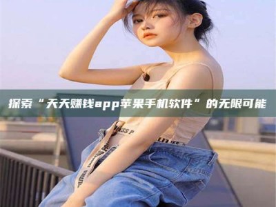 兴化探索“天天赚钱app苹果手机软件”的无限可能