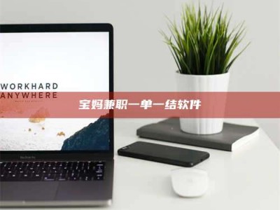 兴化宝妈兼职一单一结软件