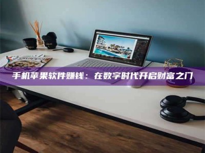 兴化手机苹果软件赚钱：在数字时代开启财富之门